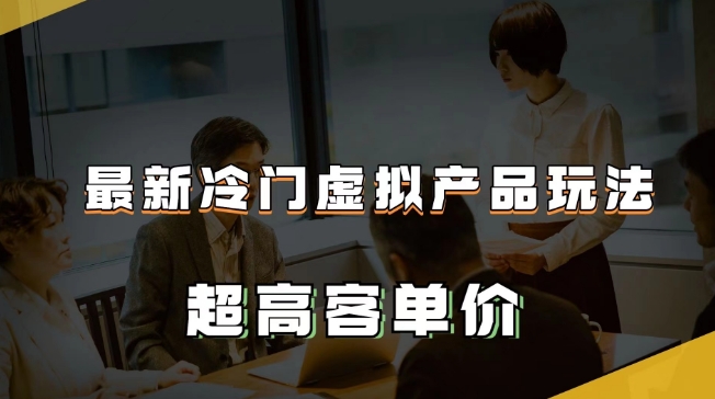 最新冷门虚拟产品玩法，超高客单价，月入2-3万＋【揭秘】-创奇社 - AI前沿·副业变现·资源教程！