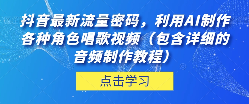 抖音最新流量密码，利用AI制作各种角色唱歌视频（包含详细的音频制作教程）【揭秘】-1