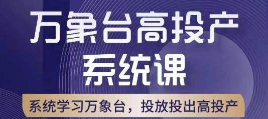 万象台高投产系统课，万象台底层逻辑解析，用多计划、多工具配合，投出高投产-创奇社 - AI前沿·副业变现·资源教程！