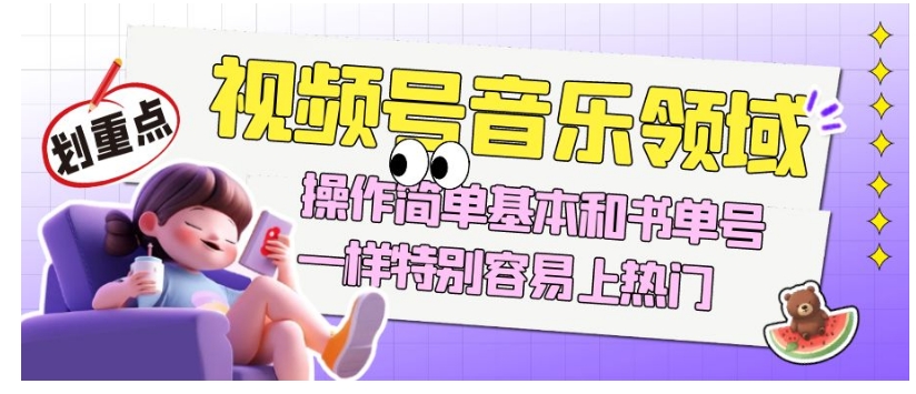 视频号音乐领域项目玩法，操作简单基本和书单号一样，特别容易上热门【揭秘】-创奇社 - AI前沿·副业变现·资源教程！