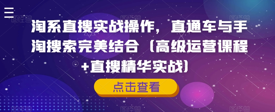 淘系直搜实战操作，直通车与手淘搜索完美结合（高级运营课程+直搜精华实战）-1