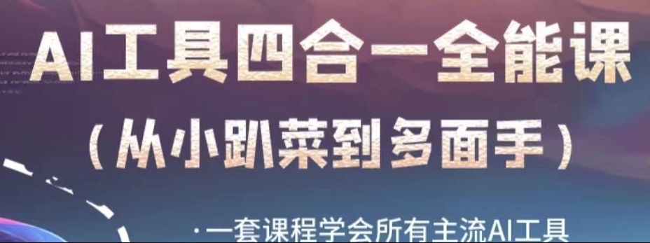 AI工具全能课，一套课程学会所有主流AI工具，从AI领域的小趴菜蜕变成AI技能多面手-创奇社 - AI前沿·副业变现·资源教程！