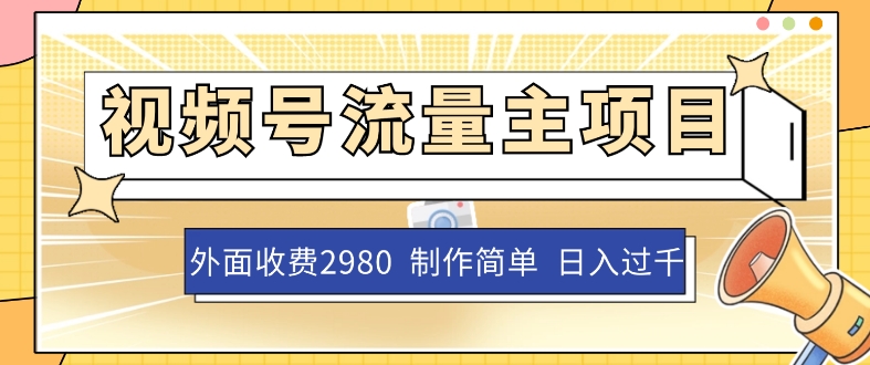外面收费2980的视频号流量主项目，作品制作简单无脑，单账号日入过千-创奇社 - AI前沿·副业变现·资源教程！