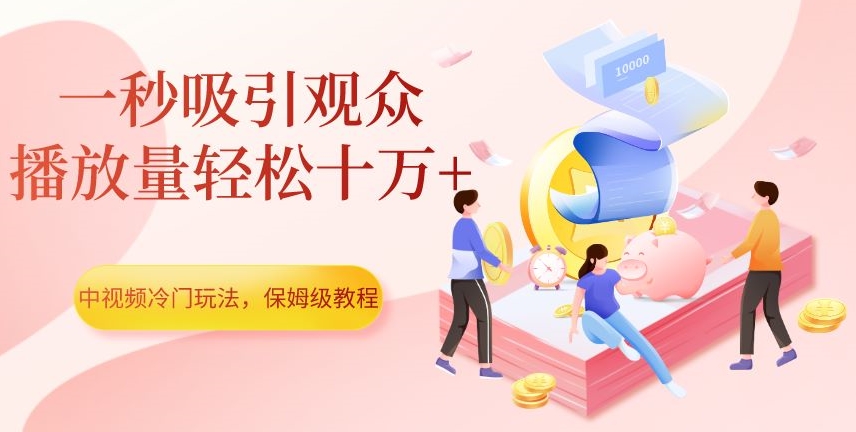 中视频冷门玩法，一秒吸引观众，播放量轻松十万+，保姆级教程【揭秘】-创奇社 - AI前沿·副业变现·资源教程！