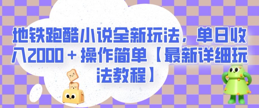 地铁跑酷小说全新玩法，单日收入2000＋操作简单【最新详细玩法教程】【揭秘】-创奇社 - AI前沿·副业变现·资源教程！