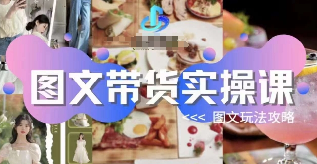图文带货实操课，图文玩法攻略玩法-创奇社 - AI前沿·副业变现·资源教程！