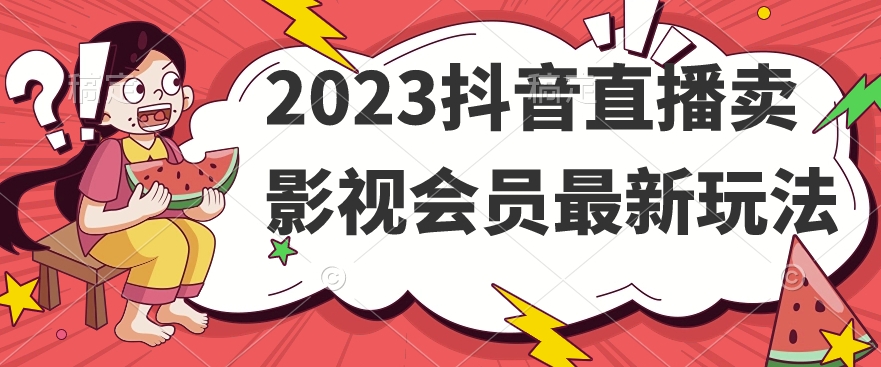 2023抖音直播卖影视会员最新玩法-1