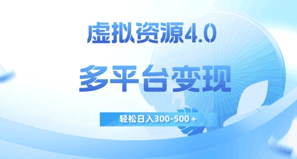 虚拟资源4.0，多平台变现，轻松日入300-500＋【揭秘】-创奇社 - AI前沿·副业变现·资源教程！