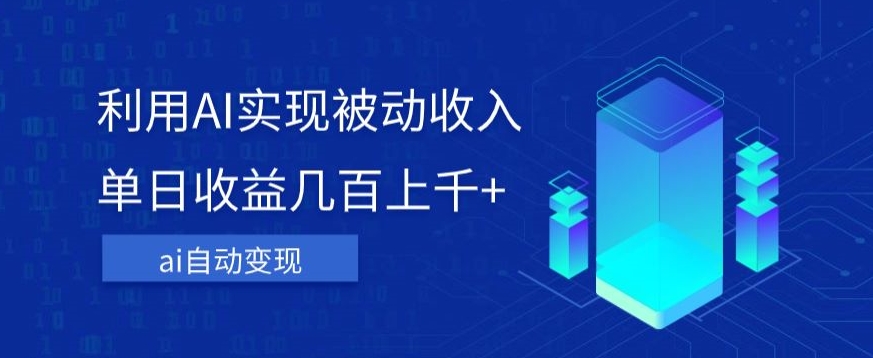 利用ai实现被动收入，单日收益几百上千+，无需动脑，傻瓜式操作【揭秘】-创奇社 - AI前沿·副业变现·资源教程！