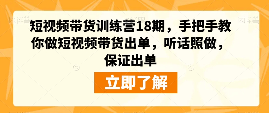 短视频带货训练营18期，手把手教你做短视频带货出单，听话照做，保证出单-1