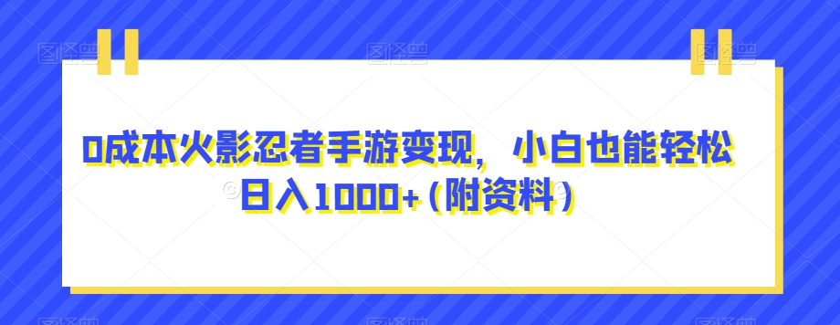 0成本火影忍者手游变现，小白也能轻松日入1000+(附资料)【揭秘】-创奇社 - AI前沿·副业变现·资源教程！