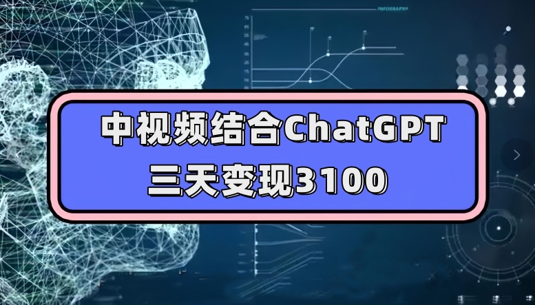 中视频结合ChatGPT，三天变现3100，人人可做玩法思路实操教学【揭秘】-创奇社 - AI前沿·副业变现·资源教程！
