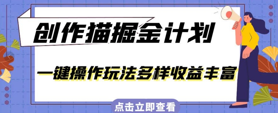 外面卖980的创作猫掘金计划，一键操作玩法多样收益丰富，小白三天上手【揭秘】-创奇社 - AI前沿·副业变现·资源教程！