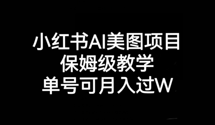 小红书AI美图项目，保姆级教学，单号即可月入过万-1