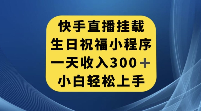 快手挂载生日祝福小程序，一天收入300+，小白轻松上手【揭秘】-创奇社 - AI前沿·副业变现·资源教程！