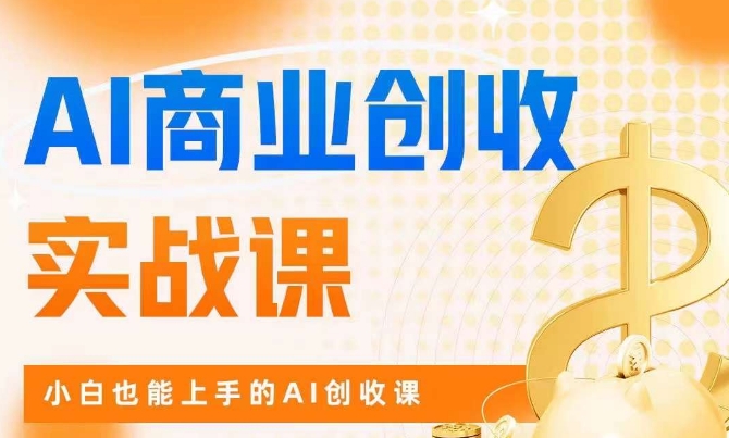AI商业掘金实战课，小白也能上手的AI创收课-创奇社 - AI前沿·副业变现·资源教程！