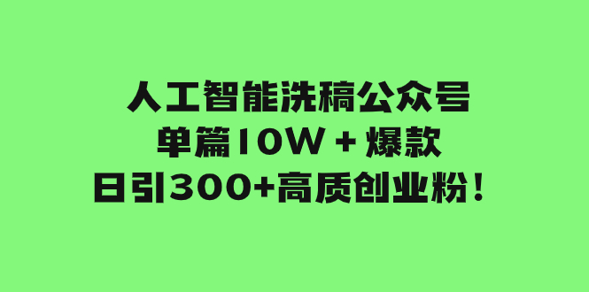 （7920期）人工智能洗稿公众号单篇10W＋爆款，日引300+高质创业粉！-创奇社 - AI前沿·副业变现·资源教程！
