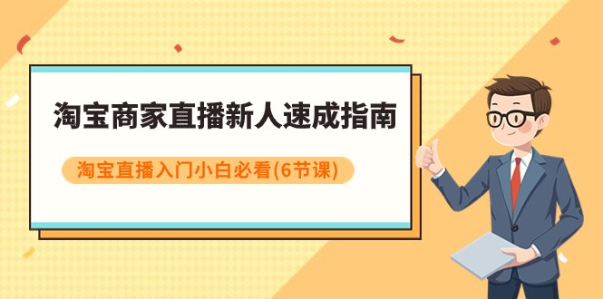 （7861期）淘宝商家直播新人速成指南，淘宝直播入门小白必看（6节课）-创奇社