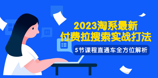 （7803期）2023淘系·最新付费拉搜索实战打法，5节课程直通车全方位解析-创奇社