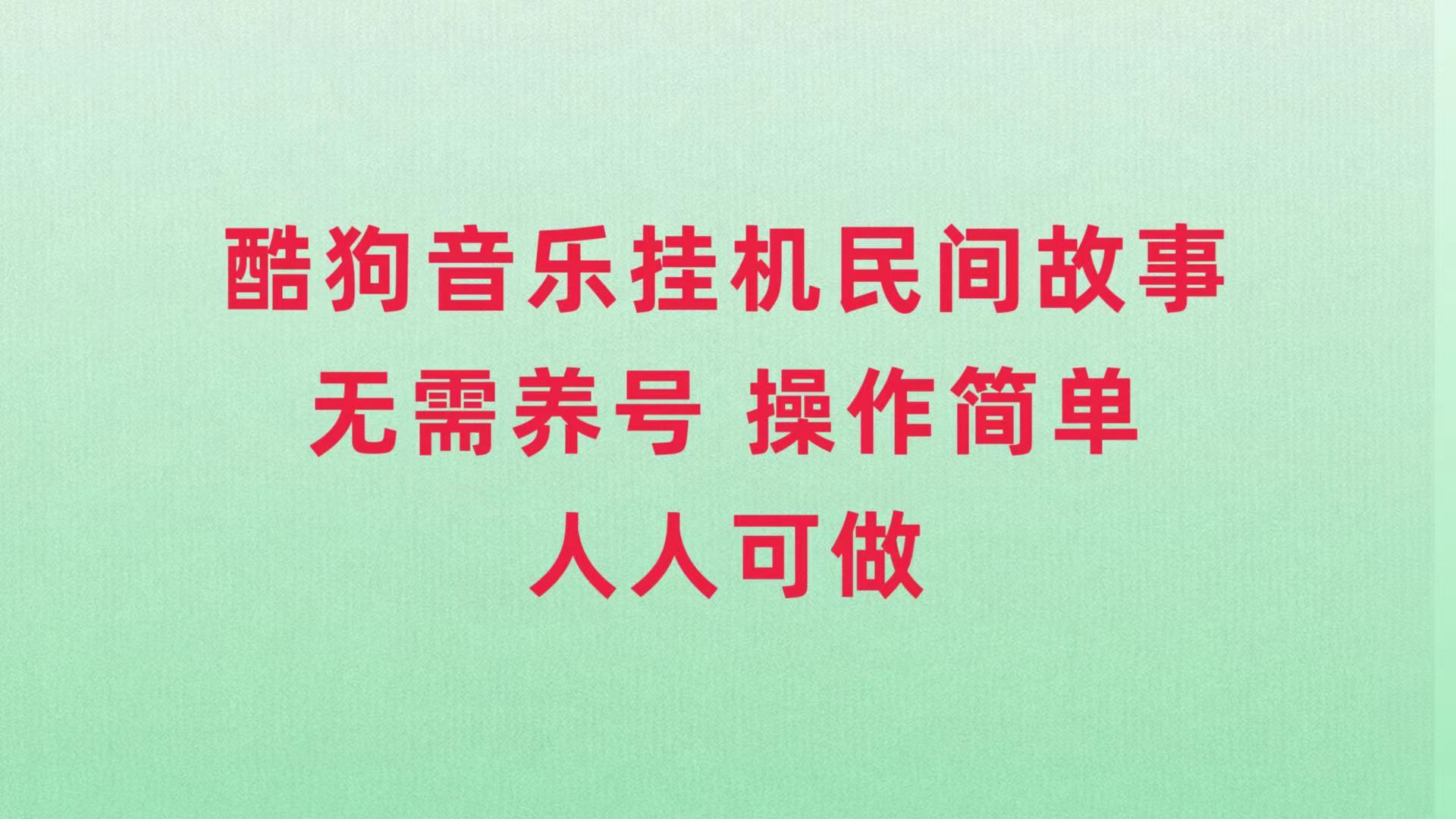 （7748期）酷狗音乐挂机民间故事，无需养号，操作简单人人都可做-创奇社 - AI前沿·副业变现·资源教程！