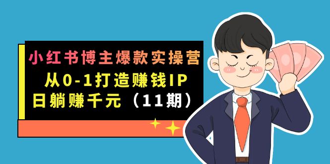 （7424期）小红书博主爆款实操营·第11期：从0-1打造赚钱IP，日躺赚千元，9月完结新课-创奇社