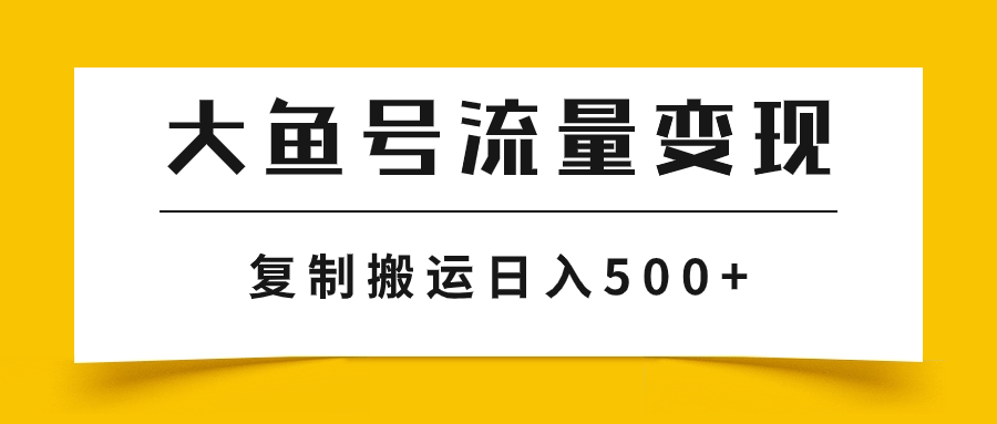 （7747期）大鱼号流量变现玩法，播放量越高收益越高，无脑搬运复制日入500+-创奇社 - AI前沿·副业变现·资源教程！