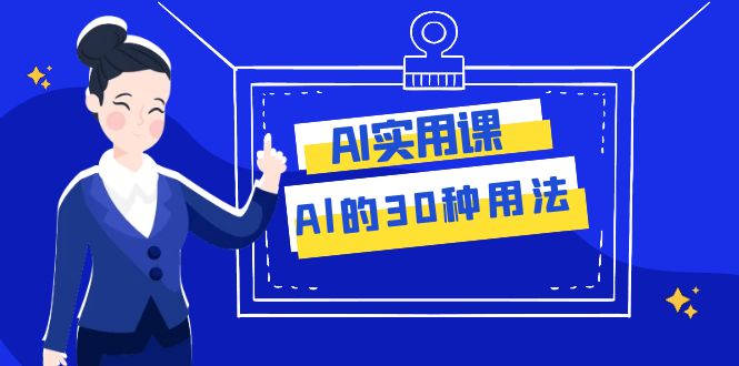 （7888期）AI·实用课：Al的·30种用法，工作效率提升数倍（31节课）-创奇社 - AI前沿·副业变现·资源教程！