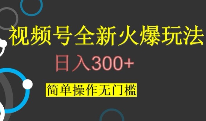 视频号最新爆火玩法，日入300+，简单操作无门槛【揭秘】-创奇社 - AI前沿·副业变现·资源教程！