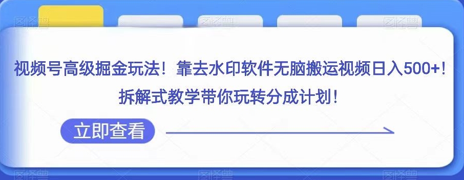 视频号高级掘金玩法，靠去水印软件无脑搬运视频日入500+，拆解式教学带你玩转分成计划【揭秘】-创奇社 - AI前沿·副业变现·资源教程！