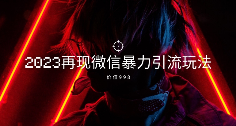 价值998元2023最新微信暴力引流玩法，日引流50-100+-1
