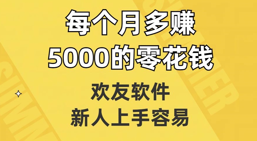 欢友软件，新人上手容易，每个月多赚5000的零花钱【揭秘】-1