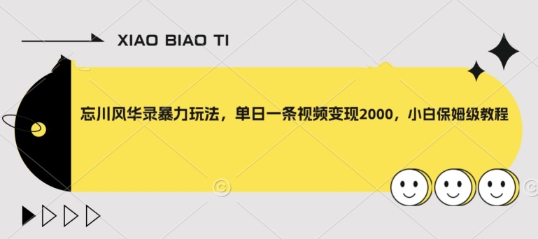 忘川风华录暴力玩法，单日一条视频变现2000，小白保姆级教程【揭秘】-创奇社 - AI前沿·副业变现·资源教程！