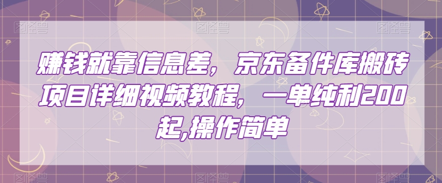 赚钱就靠信息差，京东备件库搬砖项目详细视频教程，一单纯利200，操作简单【揭秘】-创奇社 - AI前沿·副业变现·资源教程！