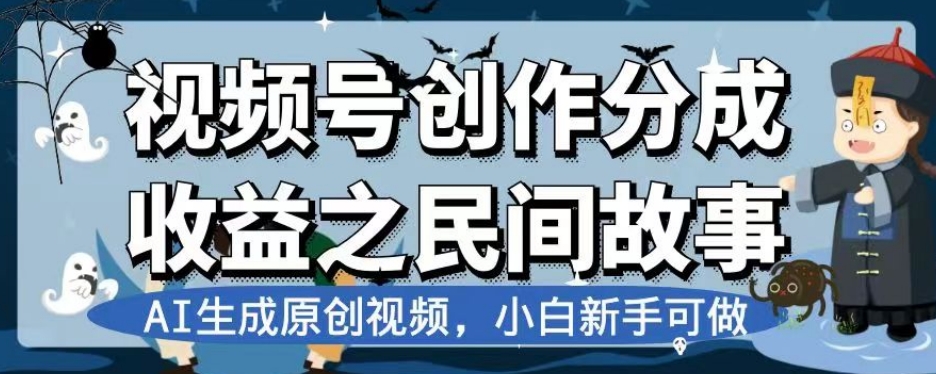 视频号创作分成收益之民间故事，AI生成原创视频，小白新手可做【揭秘】-创奇社 - AI前沿·副业变现·资源教程！