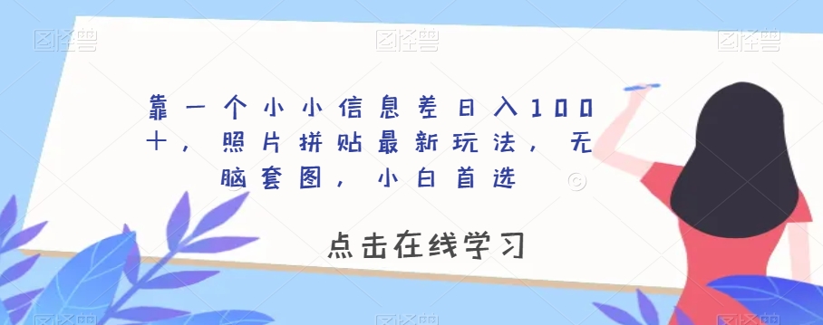 靠一个小小信息差日入100＋，照片拼贴最新玩法，无脑套图，小白首选【揭秘】-创奇社 - AI前沿·副业变现·资源教程！