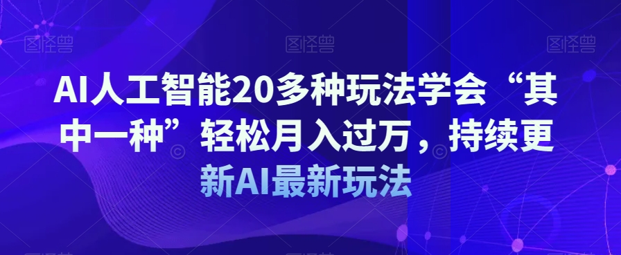 AI人工智能20多种玩法学会“其中一种”轻松月入过万，持续更新AI最新玩法-创奇社 - AI前沿·副业变现·资源教程！