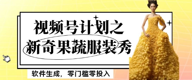 最新项目视频号计划之新奇果蔬服装秀，软件生成，零门槛零投入也可月入5000+【揭秘】-创奇社 - AI前沿·副业变现·资源教程！