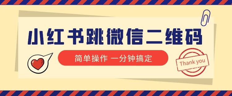小红书引流来了！小红书跳微信二维码，1分钟操作即可完成所有步骤-创奇社 - AI前沿·副业变现·资源教程！