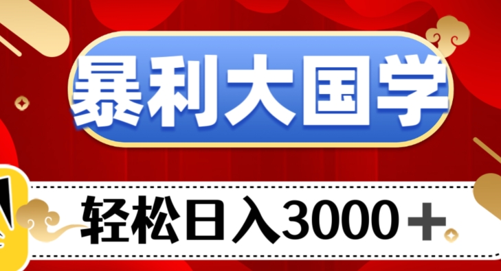 暴利大国学项目，轻松日入3000+【揭秘】-1