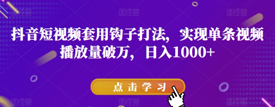 抖音短视频套用钩子打法，实现单条视频播放量破万，日入1000+【揭秘】-创奇社 - AI前沿·副业变现·资源教程！