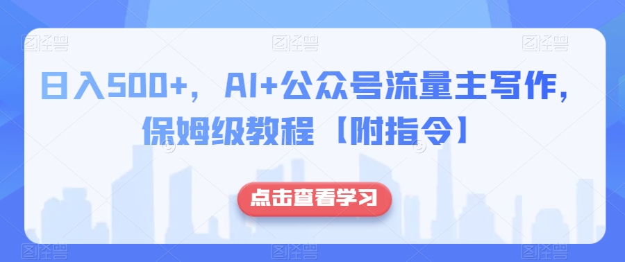 日入500+，AI+公众号流量主写作，保姆级教程【附指令】-创奇社 - AI前沿·副业变现·资源教程！