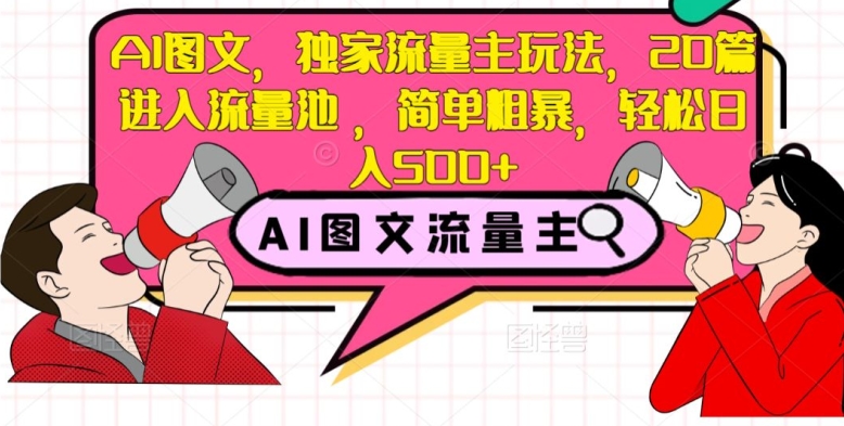 AI图文，独家流量主玩法，20篇进入流量池，简单粗暴，轻松日入500+【揭秘】-创奇社 - AI前沿·副业变现·资源教程！