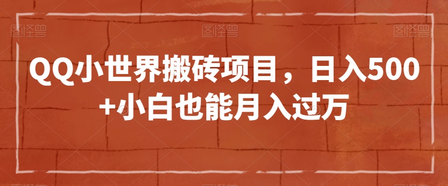 QQ小世界搬砖项目，日入500+小白也能月入过万【揭秘】-创奇社 - AI前沿·副业变现·资源教程！