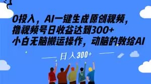 0投入，AI一键生成原创视频，撸视频号日收益达到300+小白无脑搬运操作，动脑的教给AI【揭秘】-创奇社 - AI前沿·副业变现·资源教程！