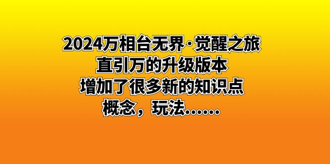 （8513期）2024万相台无界·觉醒之旅：直引万的升级版本，增加了很多新的知识点 概…-创奇社