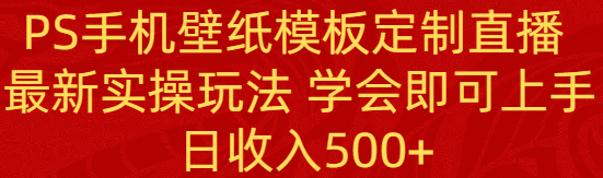 （8843期）PS手机壁纸模板定制直播  最新实操玩法 学会即可上手 日收入500+-创奇社 - AI前沿·副业变现·资源教程！