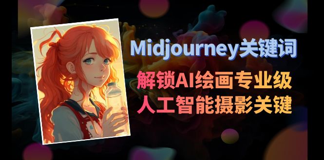 （8825期）Midjourney关键词-解锁AI绘画专业级人工智能摄影关键词表-创奇社 - AI前沿·副业变现·资源教程！