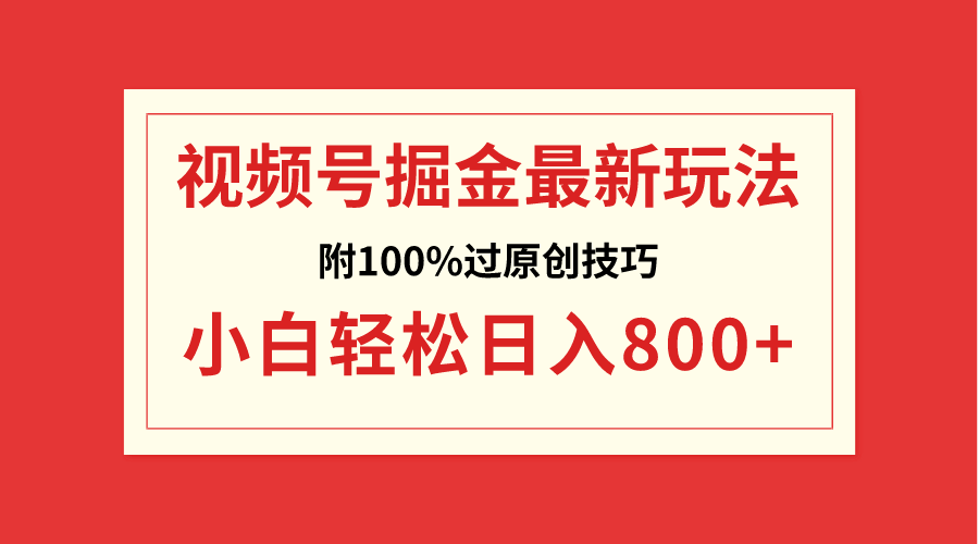 （8826期）视频号掘金，小白轻松日入800+（附100%过原创技巧）-创奇社 - AI前沿·副业变现·资源教程！