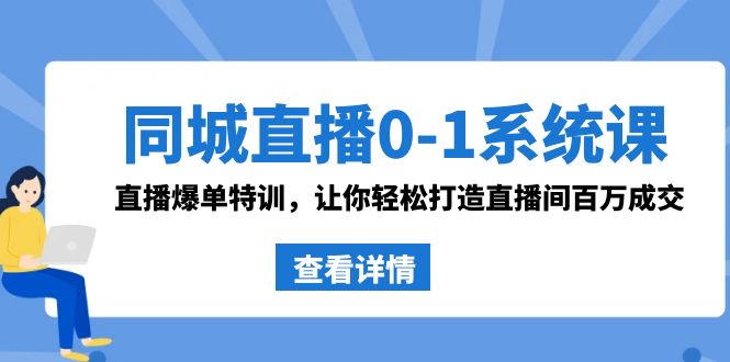 （8786期）同城直播0-1系统课 抖音同款：直播爆单特训，让你轻松打造直播间百万成交-创奇社 - AI前沿·副业变现·资源教程！