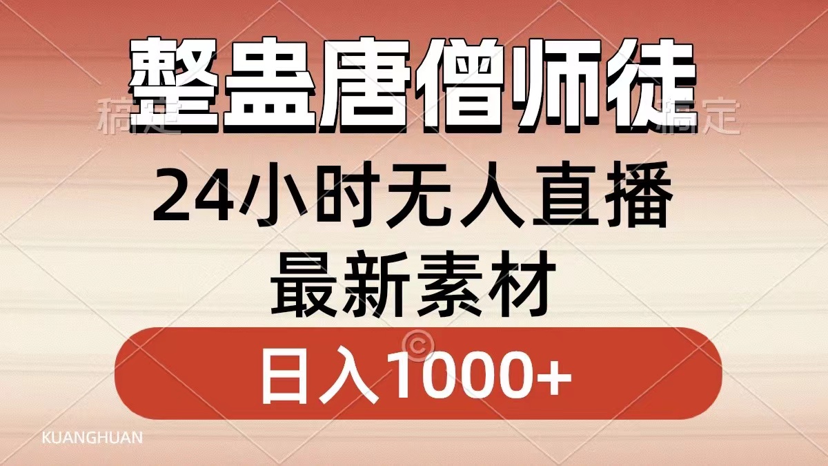 （8792期）整蛊唐僧师徒四人，无人直播最新素材，小白也能一学就会，轻松日入1000+-创奇社